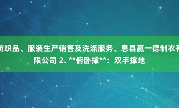 纺织品、服装生产销售及洗涤服务、息县赢一德制衣有限公司 2. **俯卧撑**：双手撑地