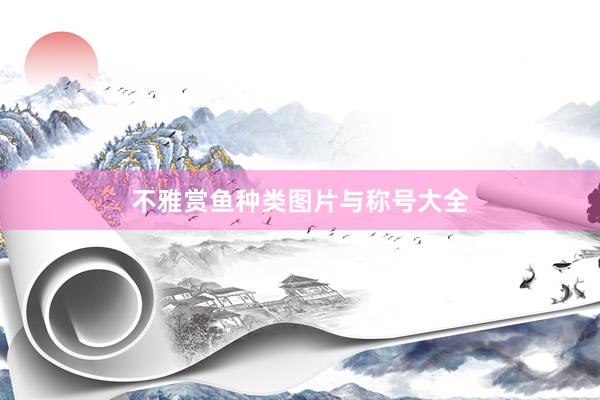 不雅赏鱼种类图片与称号大全
